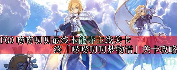 《命运冠位指定》唠唠叨叨最终本能寺主线终 「唠唠叨叨梦物语」关卡攻略